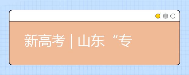新高考 | 山東“專業(yè)(專業(yè)類)+學(xué)?！钡闹驹改Ｊ阶兓?，有哪些特點?