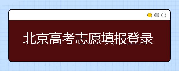 北京高考志愿填報登錄入口-新高考志愿怎么填？