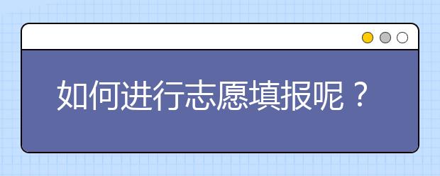 如何進(jìn)行志愿填報呢？山東省志愿報考指南送給你！