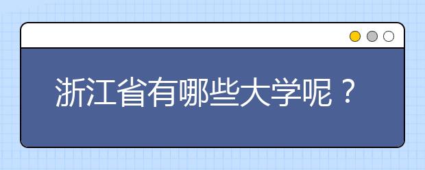 浙江省有哪些大學呢？為您整理浙江省全部院校以及院校代碼