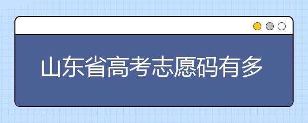 山東省高考志愿碼有多少？快來看看吧~