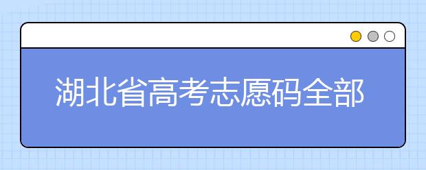 湖北省高考志愿碼全部都在這里！不用再眼花翻書啦
