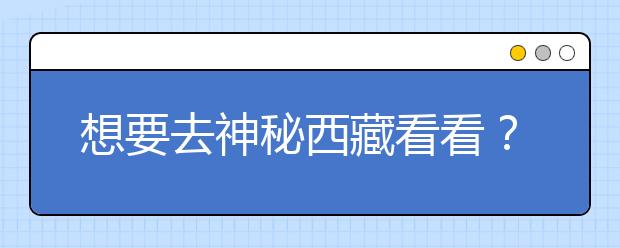 想要去神秘西藏看看？報(bào)考西藏大學(xué)，西藏全部大學(xué)高考志愿碼為您整理如下！