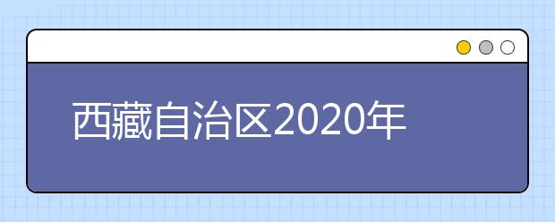 西藏自治區(qū)2020年普通高等學(xué)校招生錄取最低控制分?jǐn)?shù)線劃定如下！