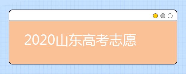 2020山東高考志愿填報指南？如何填報2020山東高考志愿？