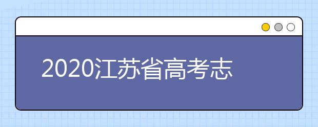 2020江蘇省高考志愿怎么填？填報(bào)志愿需要準(zhǔn)備什么？
