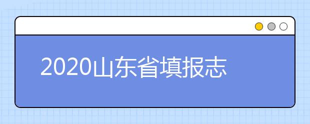 2020山東省填報志愿指南怎么用？志愿填報有哪些誤區(qū)？