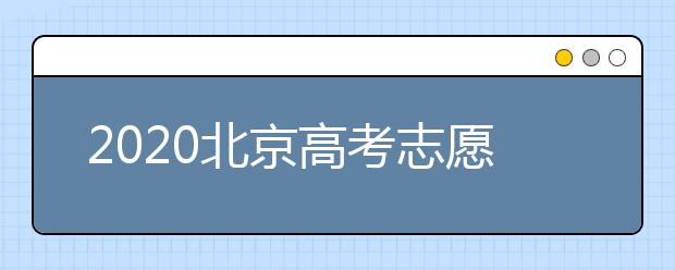 2020北京高考志愿填報需要注意什么？高考志愿怎么填？