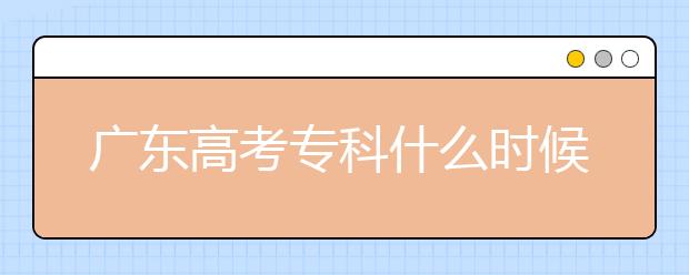 廣東高考?？剖裁磿r(shí)候報(bào)志愿？廣東高考?？其浫≡趺窗才?？