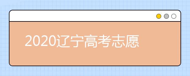 2020遼寧高考志愿怎么設(shè)置的？不同批次考生如何填報(bào)志愿？