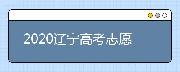 2020遼寧高考志愿填報(bào)系統(tǒng)如何用？遼寧有什么好大學(xué)？