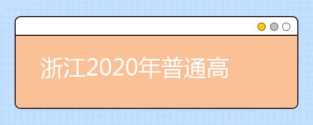 浙江2020年普通高校招生考生志愿如何填報？