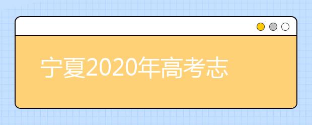 寧夏2020年高考志愿填報(bào)與錄取政策是什么？志愿批次分成幾批？