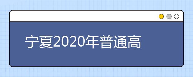 寧夏2020年普通高等學(xué)校招生錄取時(shí)間安排是什么？一文看懂！