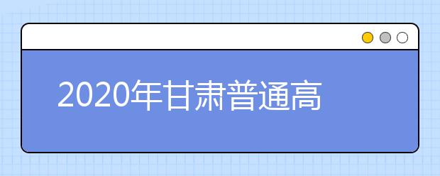2020年甘肅普通高校招生錄取結(jié)果如何查詢？