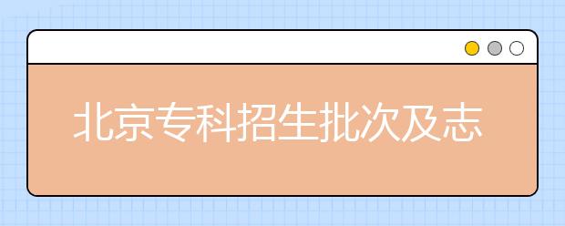 北京?？普猩渭爸驹冈O置是什么？專科志愿什么時候填報？