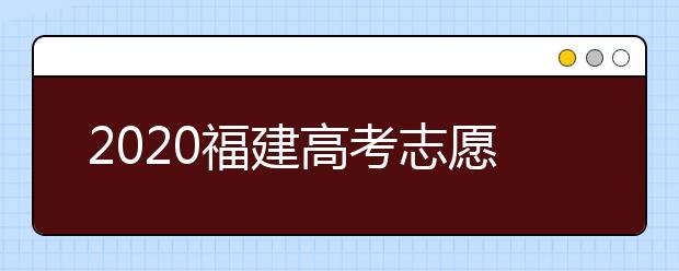 2020福建高考志愿投檔模式是什么？志愿如何錄取？
