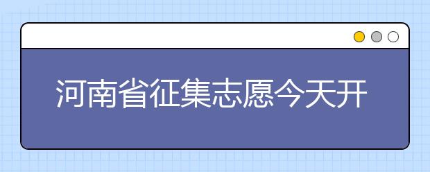 河南省征集志愿今天開始填報！注意事項是什么？一文看懂！