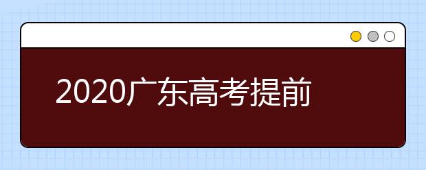 2020廣東高考提前批本科院校征集志愿時(shí)間是什么？