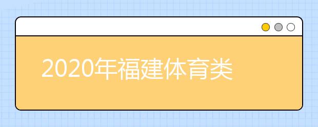 2020年福建體育類本科第一次征集志愿時(shí)間公布！高考征集志愿如何填報(bào)？