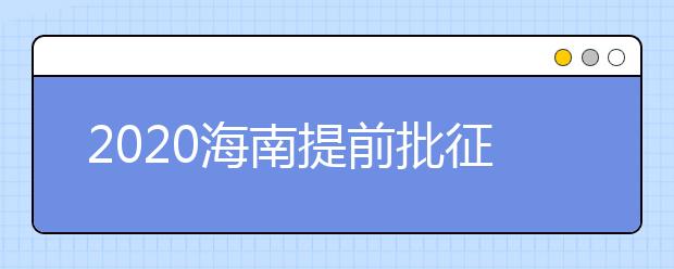 2020海南提前批征集志愿填報時間是什么？有什么注意事項(xiàng)？