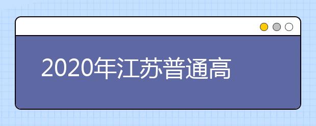 2020年江蘇普通高校招生文科類、理科類本科第一批填報(bào)征求平行院校志愿通告