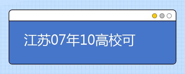 江蘇07年10高?？蓡握?公安院校招生政策出臺(tái)