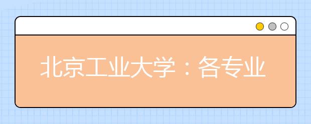北京工業(yè)大學：各專業(yè)間沒有分數級差
