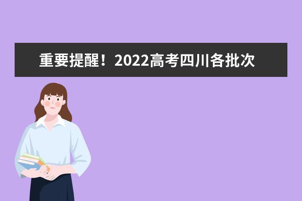 重要提醒！2022高考四川各批次志愿填報(bào)截止時(shí)間請(qǐng)記牢！